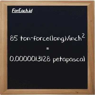 85 ton-force(long)/inch<sup>2</sup> is equivalent to 0.0000013128 petapascal (85 LT f/in<sup>2</sup> is equivalent to 0.0000013128 PPa)